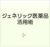 ジェネリック医薬品活用術